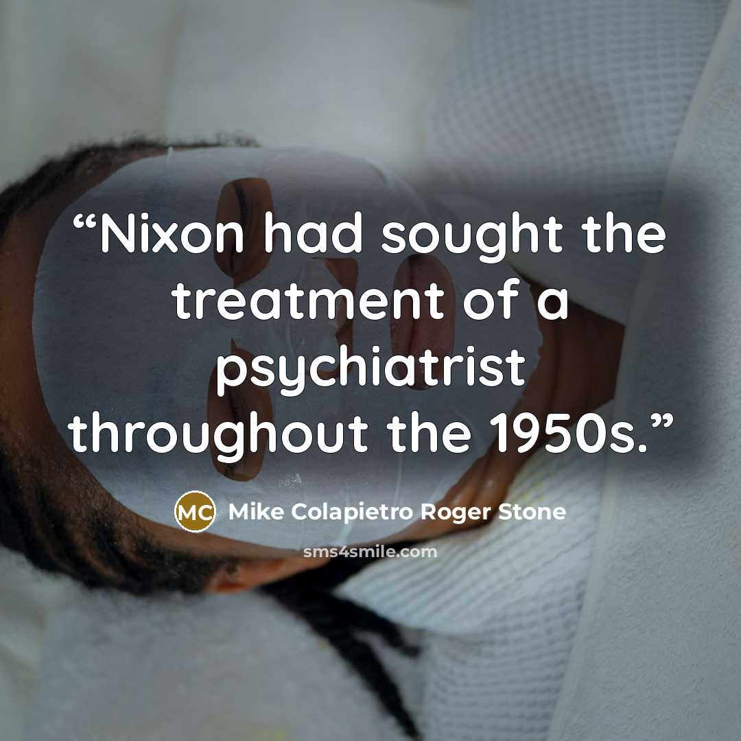 “Nixon had sought the treatment of a psychiatrist throughout the 1950s.” quote by Mike Colapietro Roger Stone