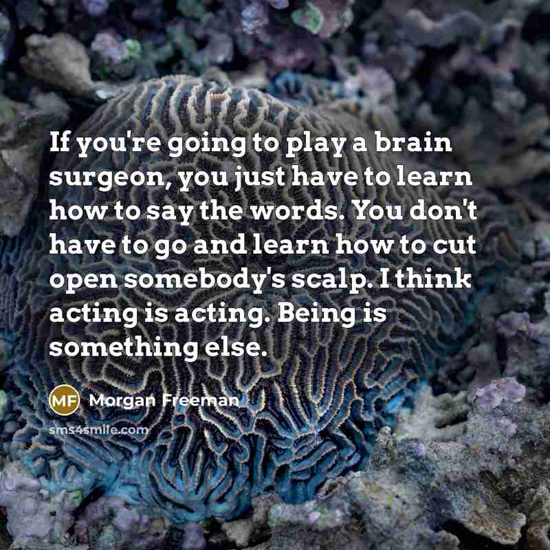 “If you're going to play a brain surgeon, you just…” quote by Morgan Freeman