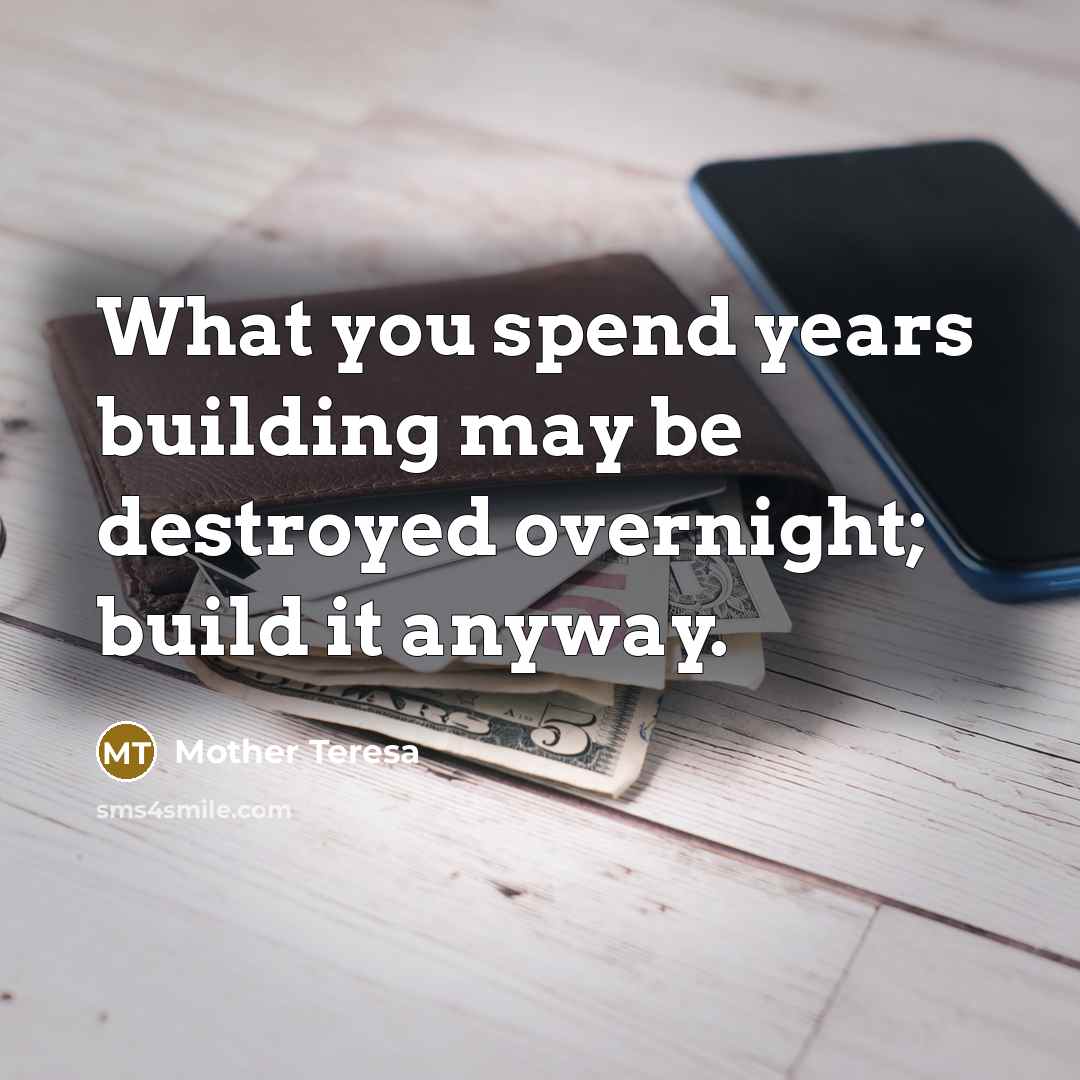 “What you spend years building may be destroyed overnight; build…” quote by Mother Teresa