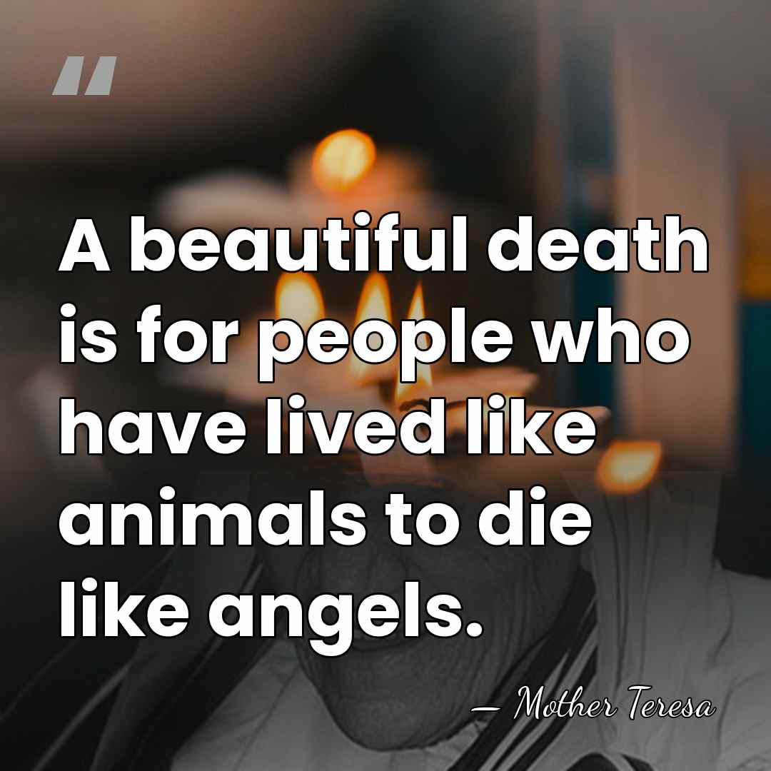A beautiful death is for people who have lived like animals to&hellip; - Mother Teresa
