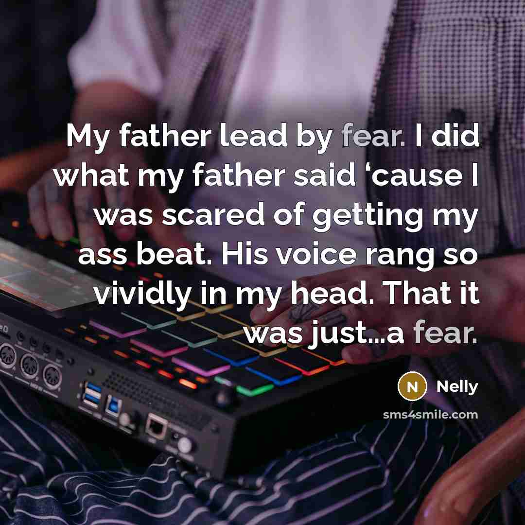 “My father lead by fear. I did what my father…” quote by Nelly