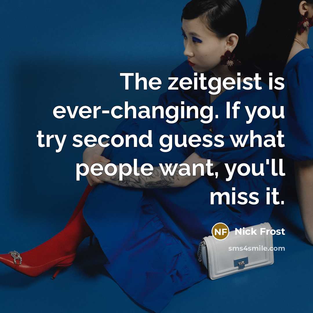 “The zeitgeist is ever-changing. If you try second guess what…” quote by Nick Frost