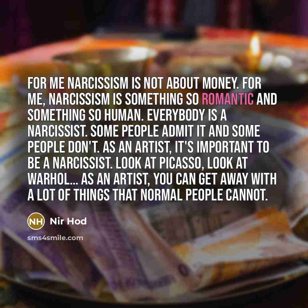 “For me narcissism is not about money. For me, narcissism…” quote by Nir Hod