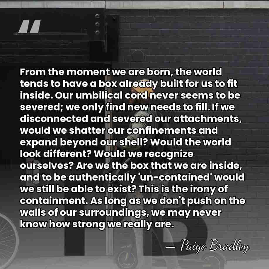 From the moment we are born, the world tends to have a&hellip; - Paige Bradley