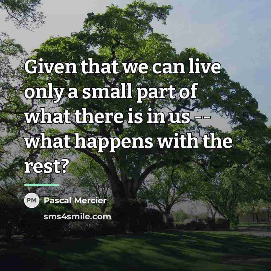 “Given that we can live only a small part of…” quote by Pascal Mercier