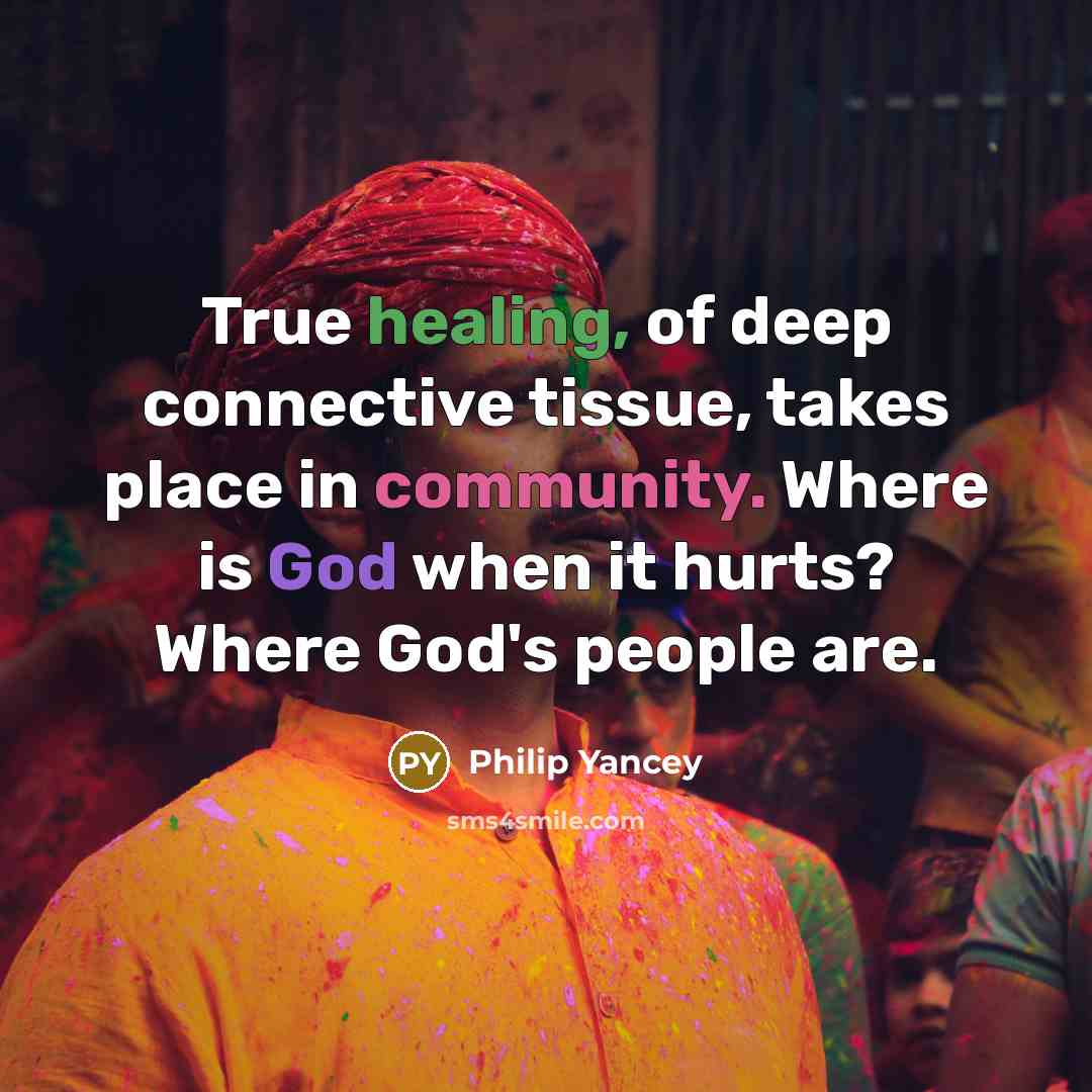“True healing, of deep connective tissue, takes place in community.…” quote by Philip Yancey