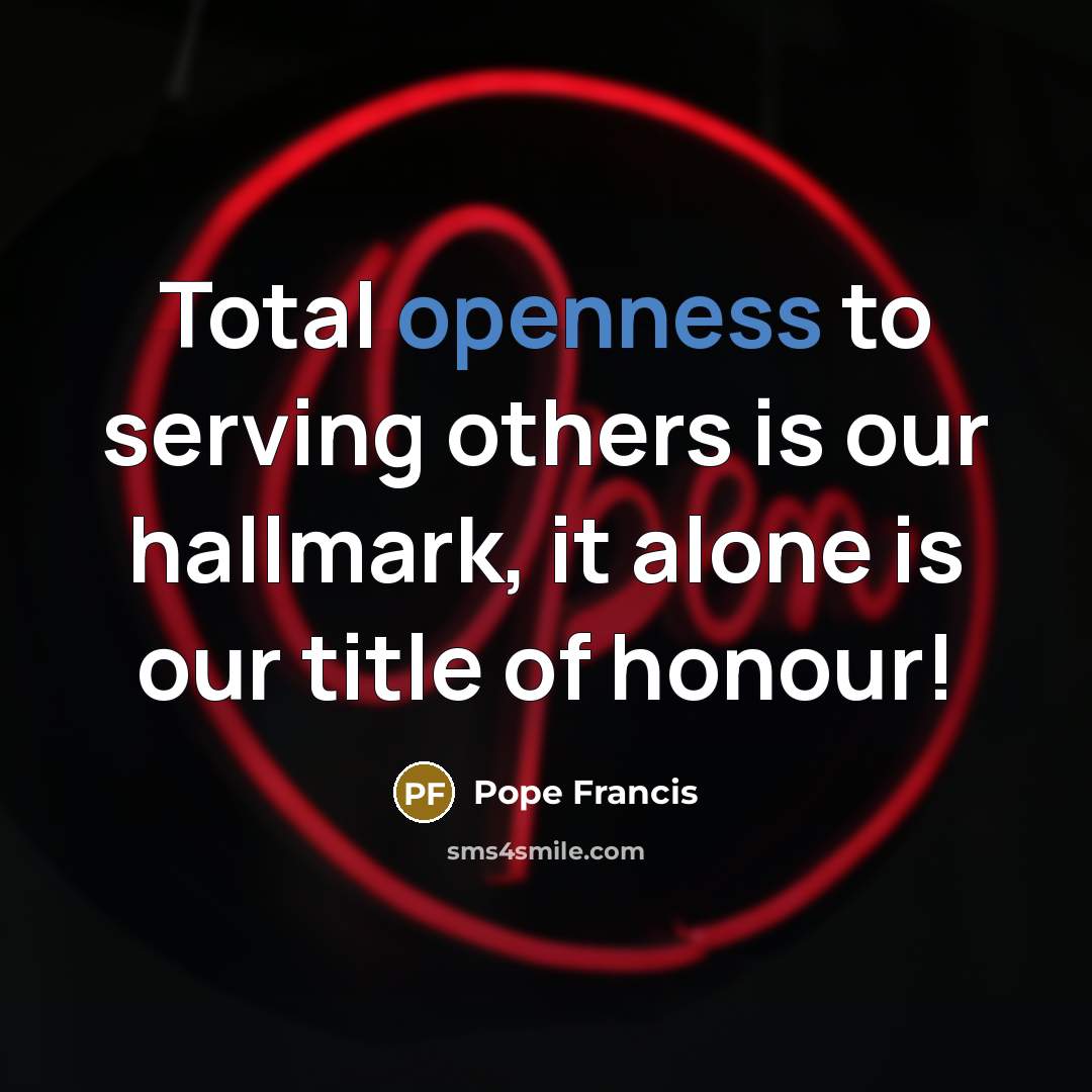 “Total openness to serving others is our hallmark, it alone…” quote by Pope Francis