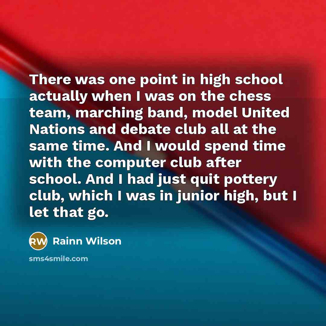“There was one point in high school actually when I…” quote by Rainn Wilson