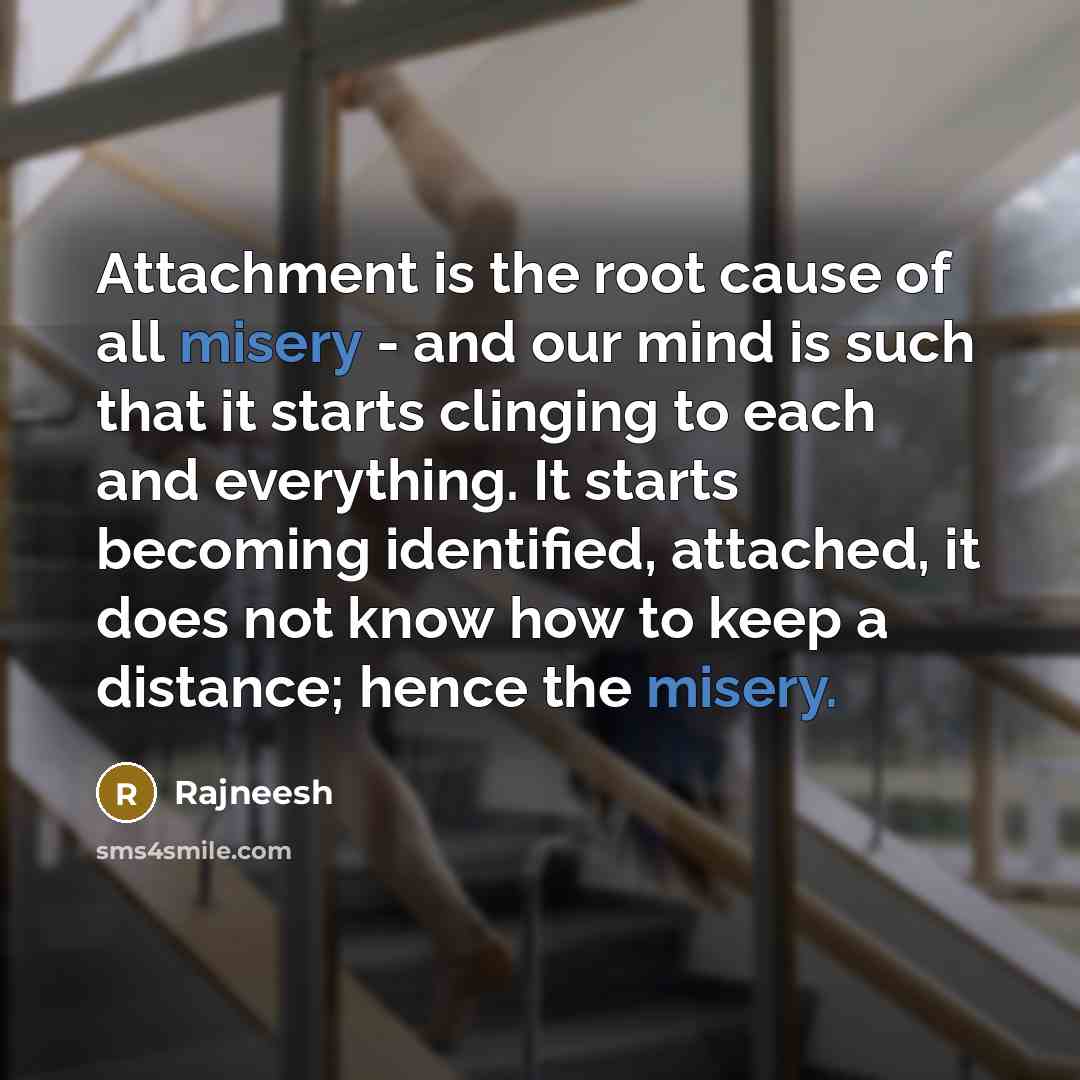 “Attachment is the root cause of all misery - and…” quote by Rajneesh