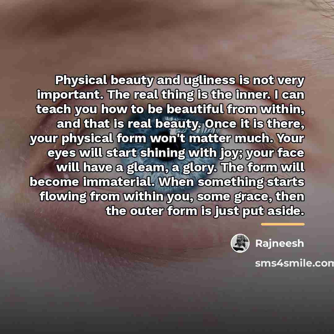 “Physical beauty and ugliness is not very important. The real…” quote by Rajneesh