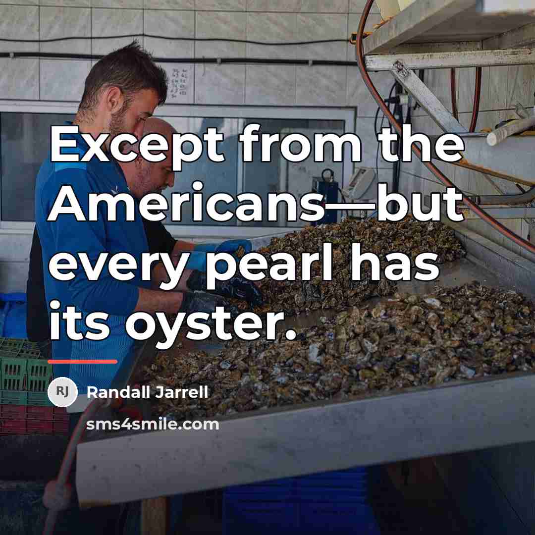 “Except from the Americans—but every pearl has its oyster.…” quote by Randall Jarrell