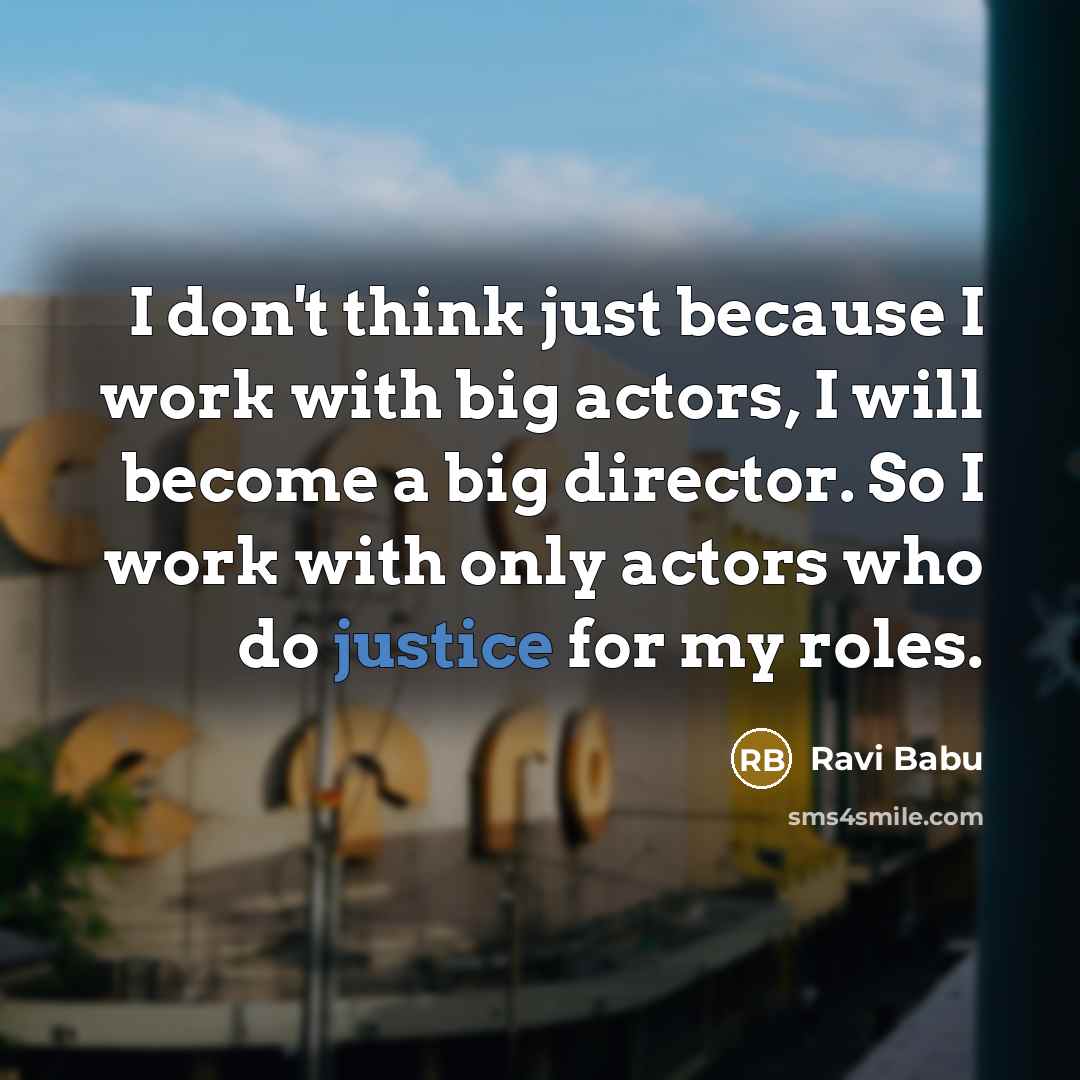 “I don't think just because I work with big actors,…” quote by Ravi Babu