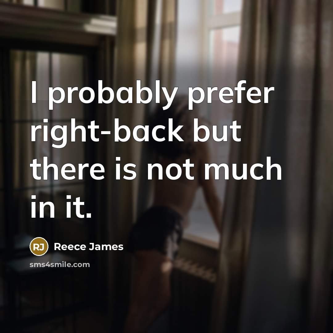 “I probably prefer right-back but there is not much in it.” quote by Reece James