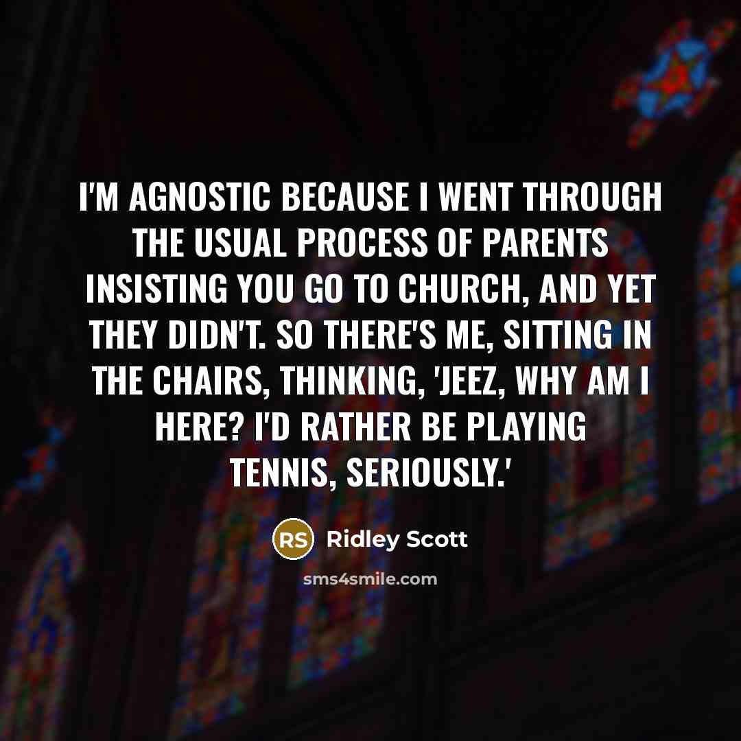 “I'm agnostic because I went through the usual process of…” quote by Ridley Scott
