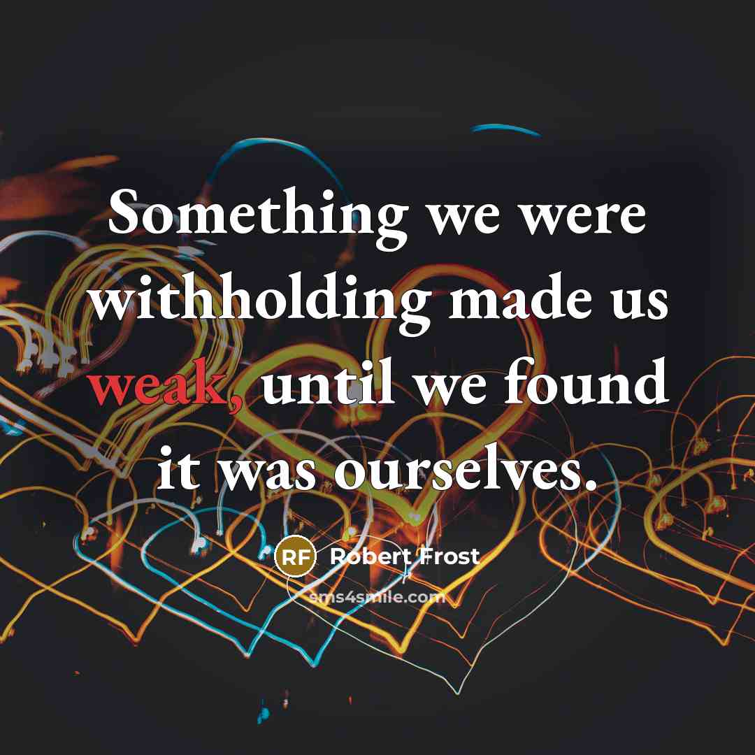 “Something we were withholding made us weak, until we found…” quote by Robert Frost