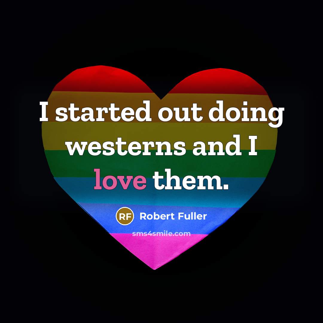 “I started out doing westerns and I love them.…” quote by Robert Fuller
