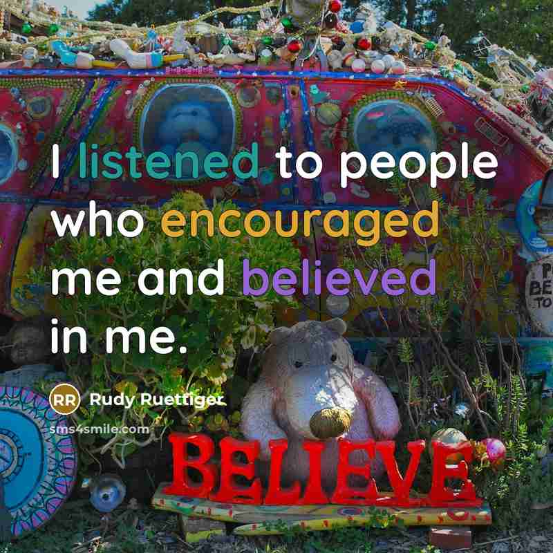 “I listened to people who encouraged me and believed in…” quote by Rudy Ruettiger