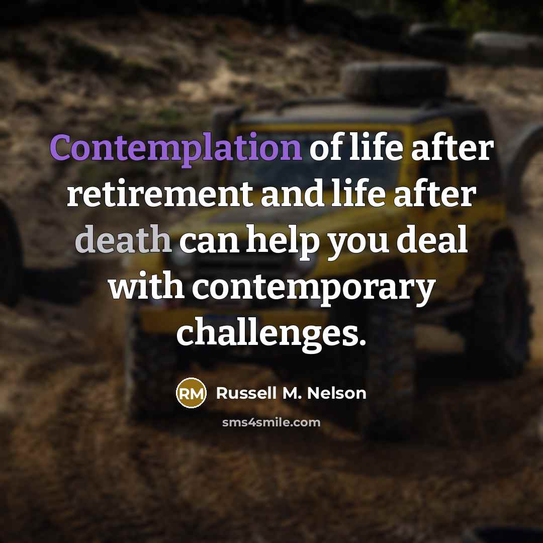 “Contemplation of life after retirement and life after death can…” quote by Russell M. Nelson