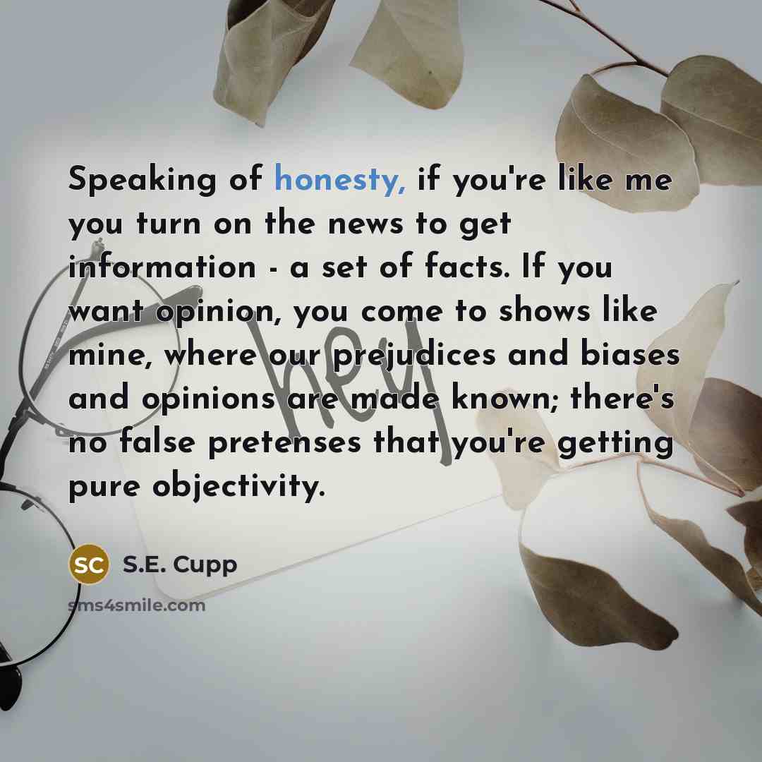 “Speaking of honesty, if you're like me you turn on…” quote by S.E. Cupp