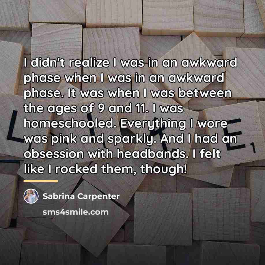 “I didn't realize I was in an awkward phase when…” quote by Sabrina Carpenter
