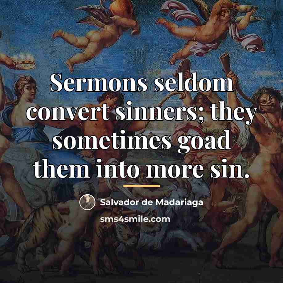 “Sermons seldom convert sinners; they sometimes goad them into more…” quote by Salvador de Madariaga