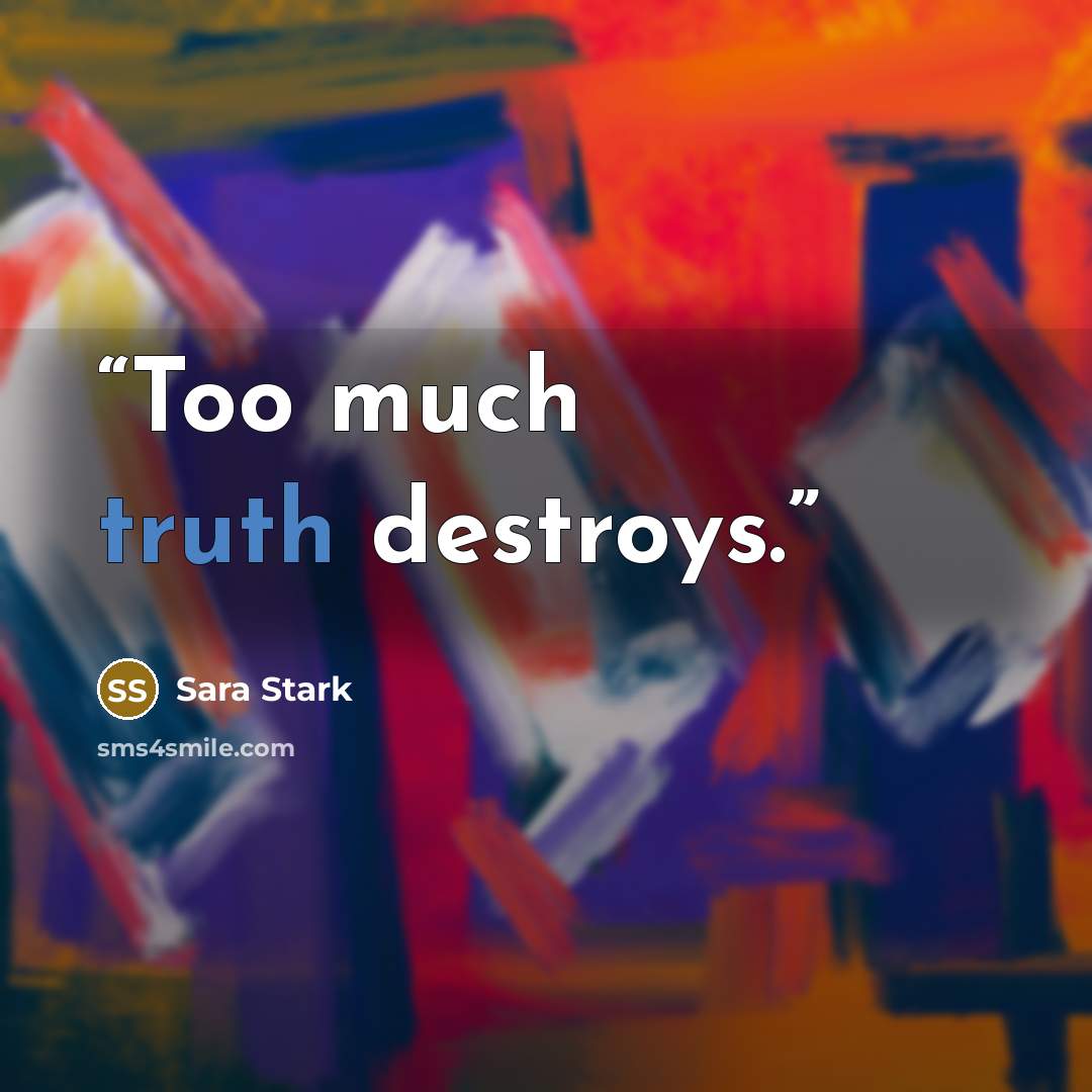“Too much truth destroys.” quote by Sara Stark