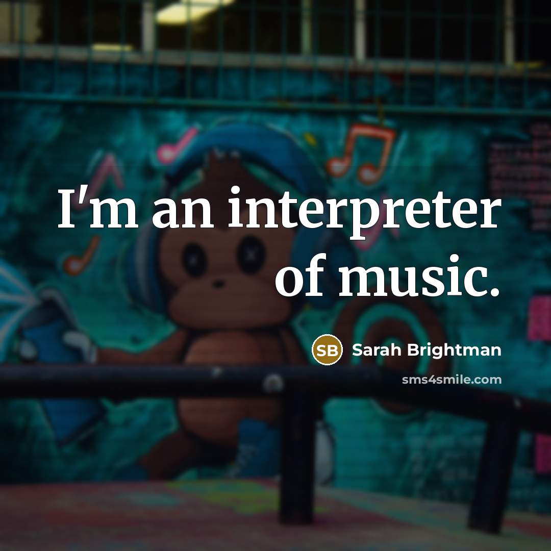 “I'm an interpreter of music.…” quote by Sarah Brightman