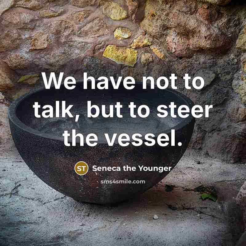 “We have not to talk, but to steer the vessel.…” quote by Seneca the Younger