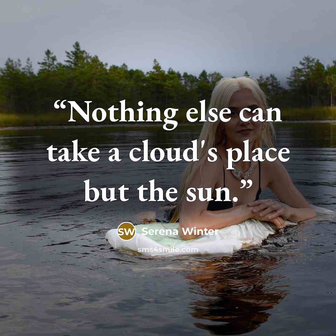 “Nothing else can take a cloud's place but the sun.” quote by Serena Winter