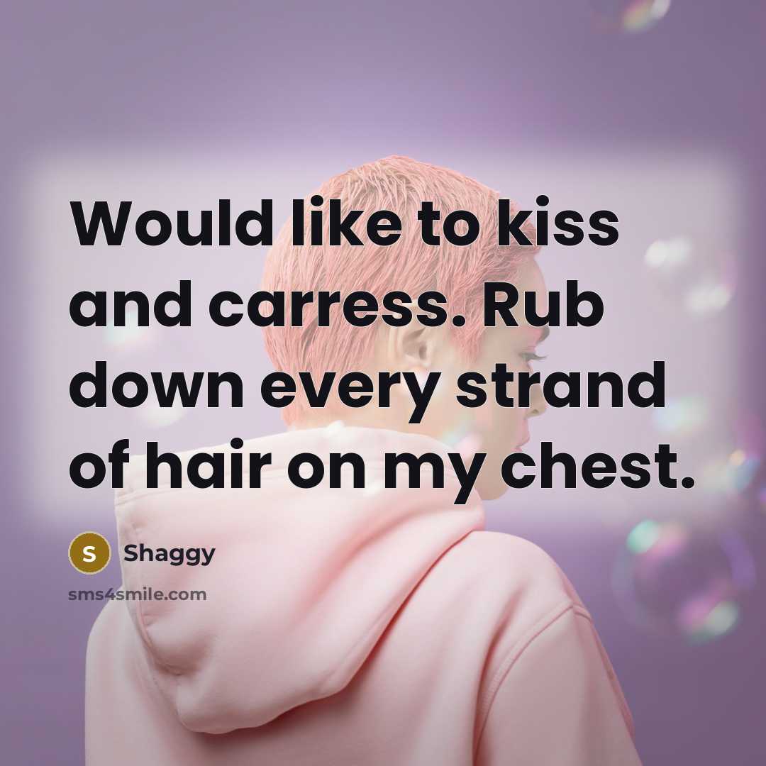“Would like to kiss and carress. Rub down every strand…” quote by Shaggy