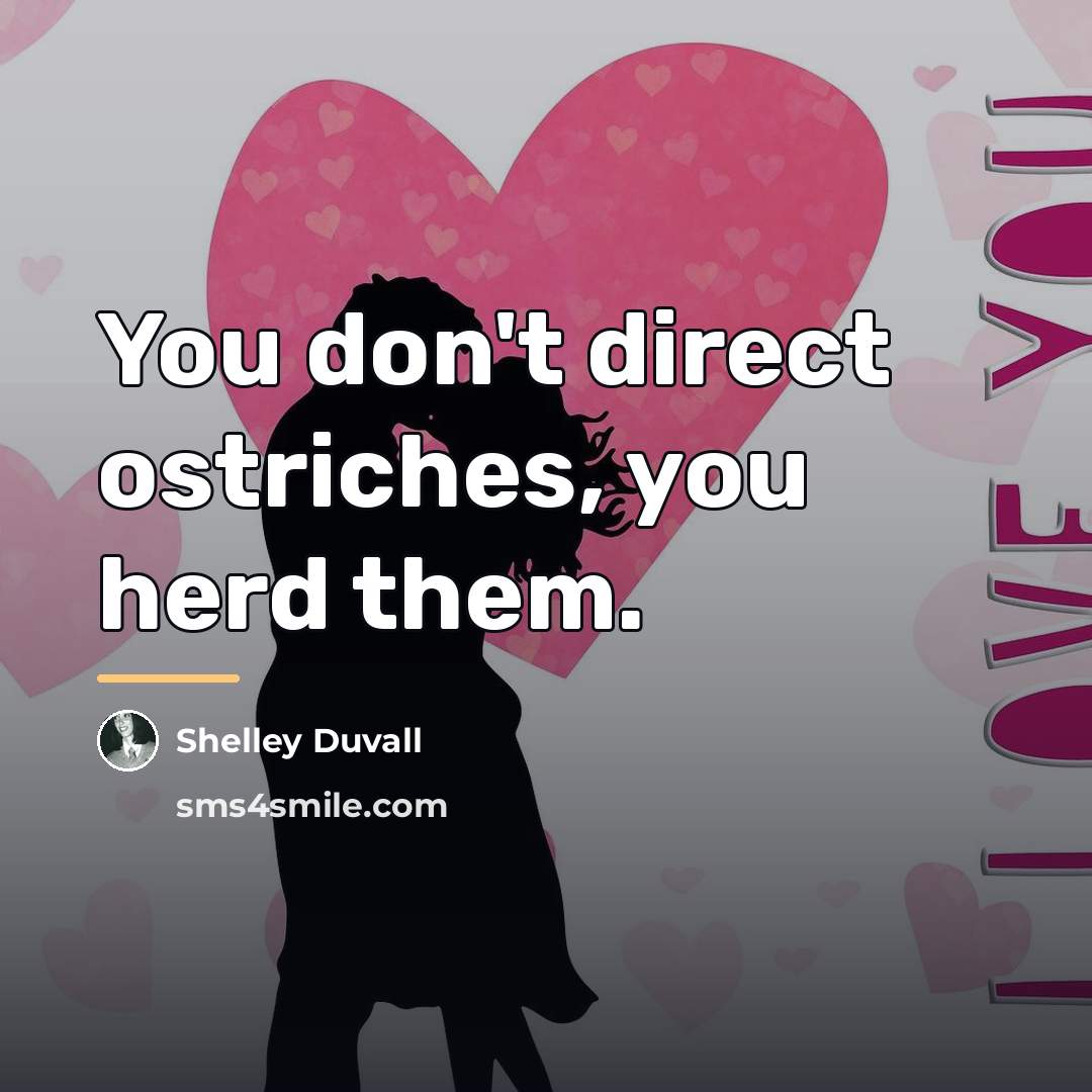 “You don't direct ostriches, you herd them.…” quote by Shelley Duvall