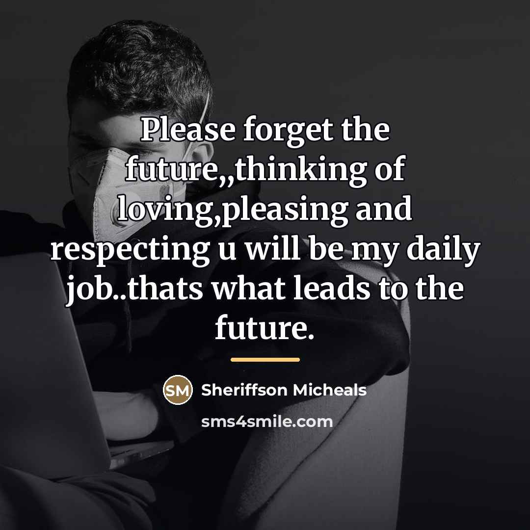 “Please forget the future,,thinking of loving,pleasing and respecting u will…” quote by Sheriffson Micheals