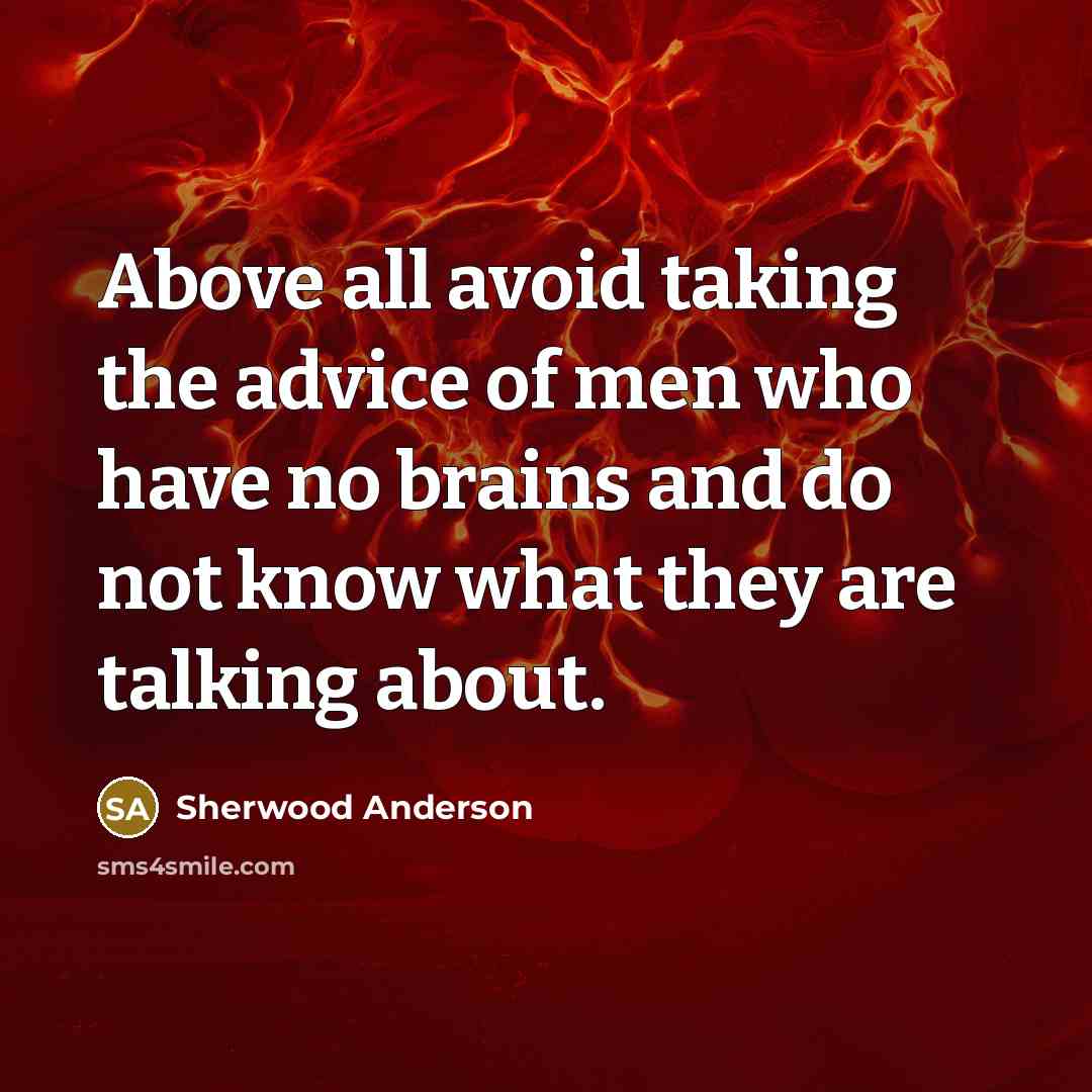“Above all avoid taking the advice of men who have…” quote by Sherwood Anderson