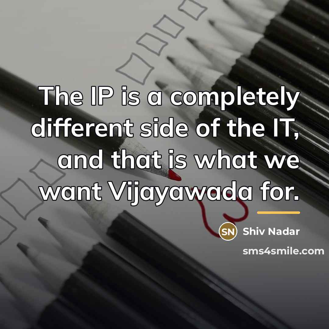 “The IP is a completely different side of the IT,…” quote by Shiv Nadar