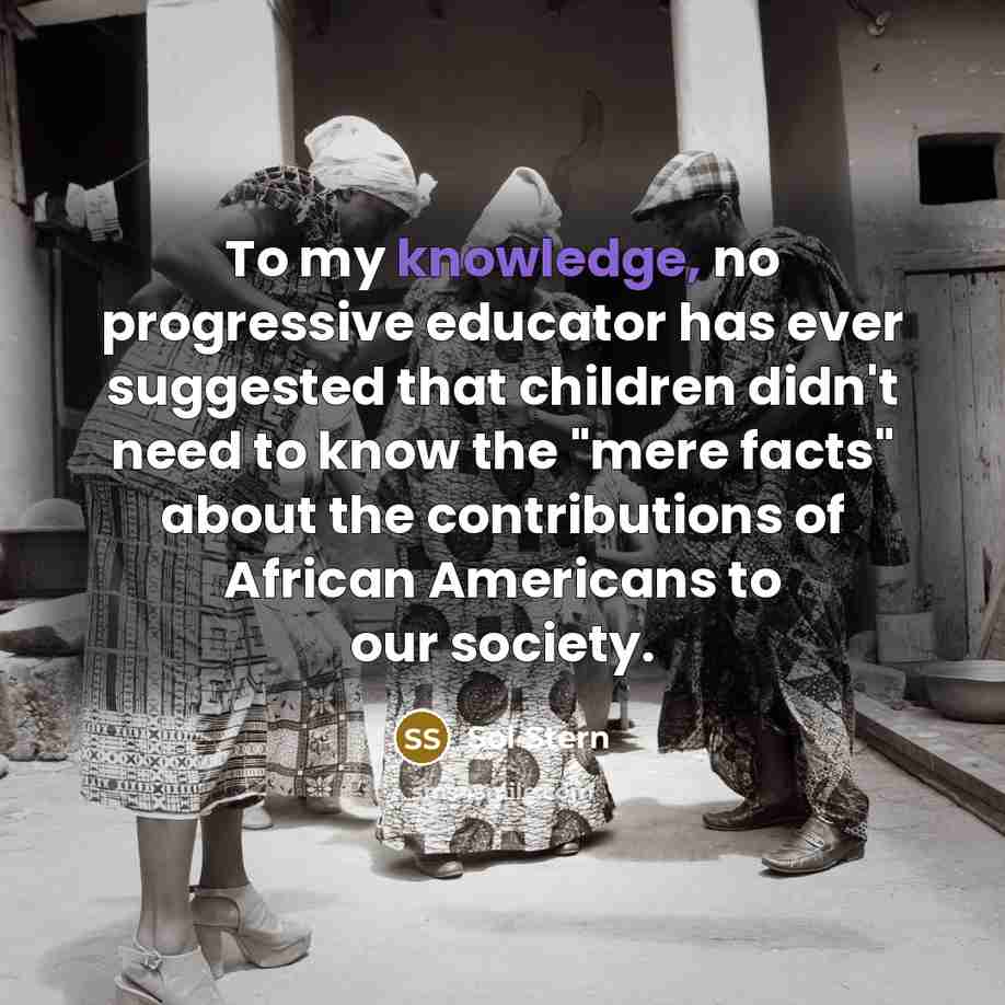 “To my knowledge, no progressive educator has ever suggested that…” quote by Sol Stern