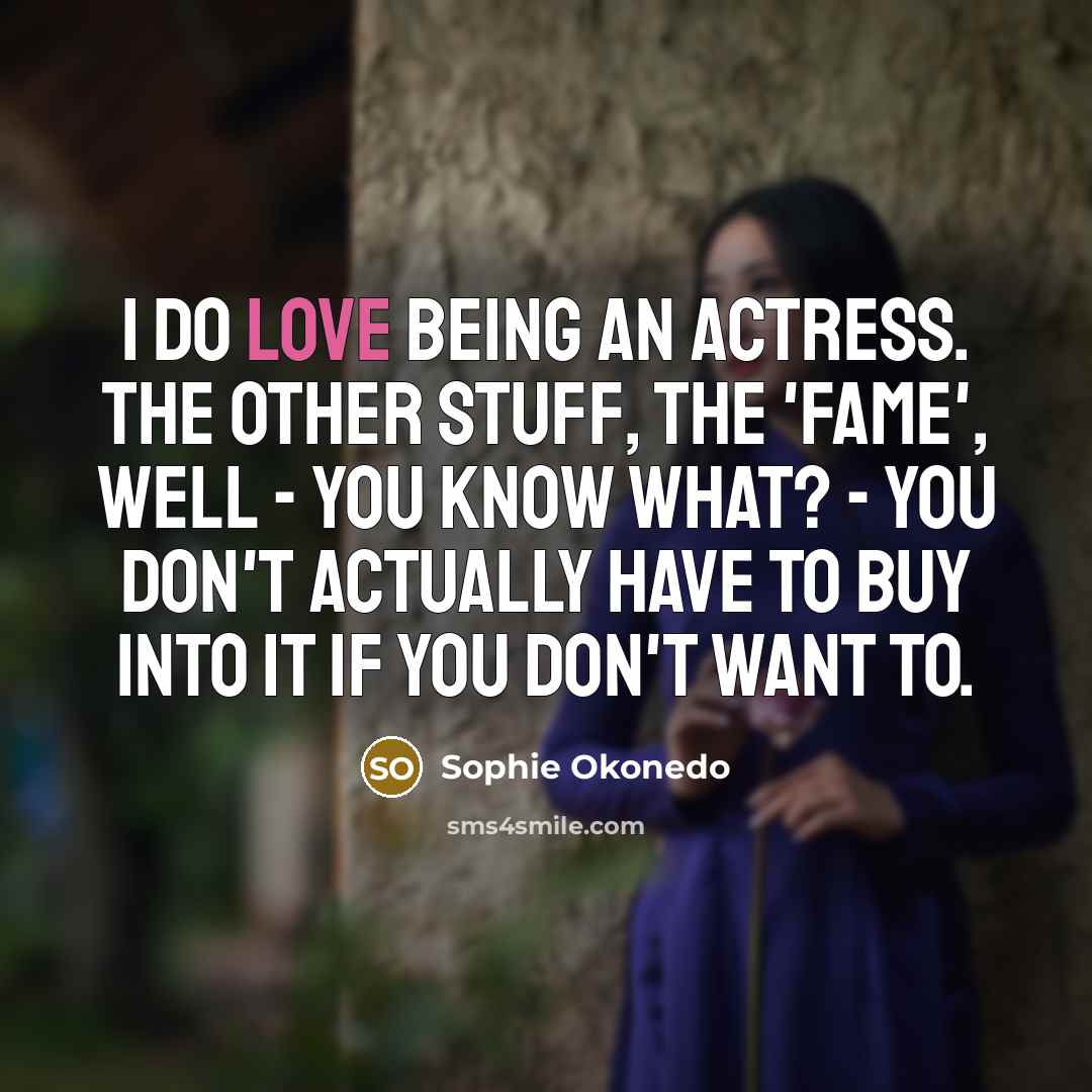 “I do love being an actress. The other stuff, the…” quote by Sophie Okonedo