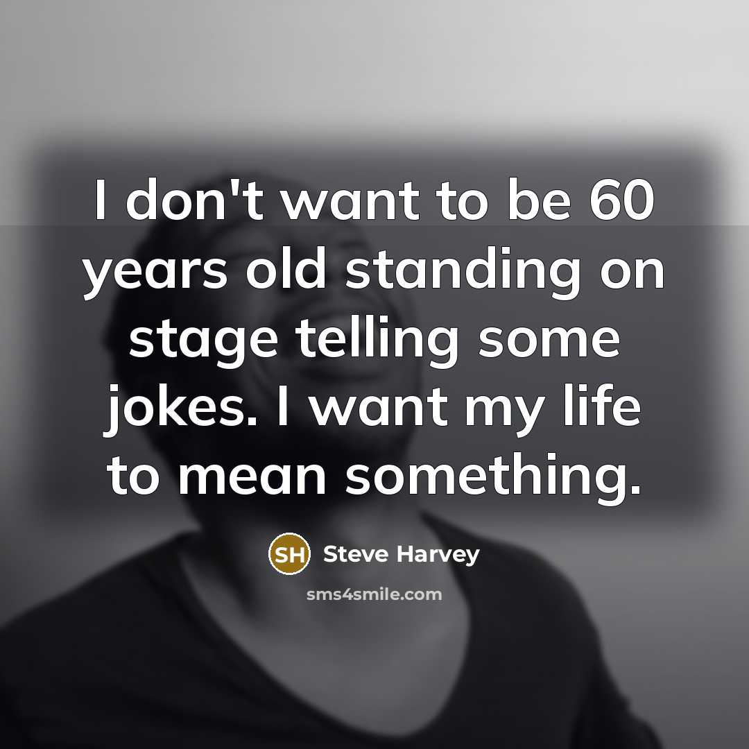 “I don't want to be 60 years old standing on…” quote by Steve Harvey