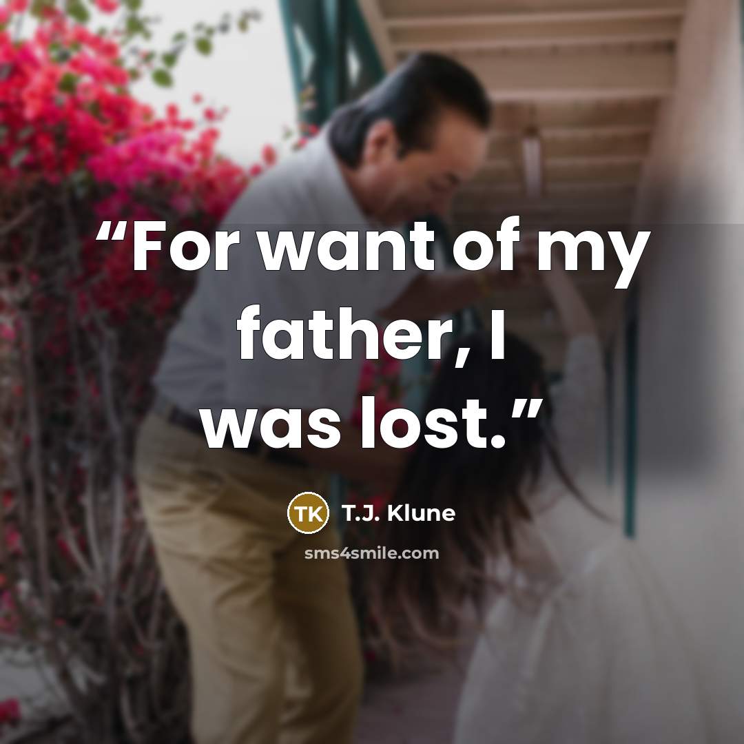 “For want of my father, I was lost.” quote by T.J. Klune