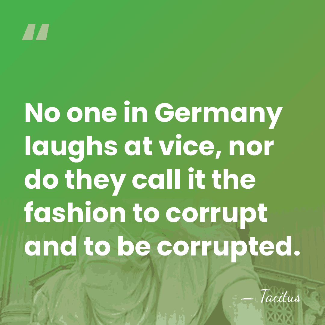 No one in Germany laughs at vice, nor do they call it&hellip; - Tacitus