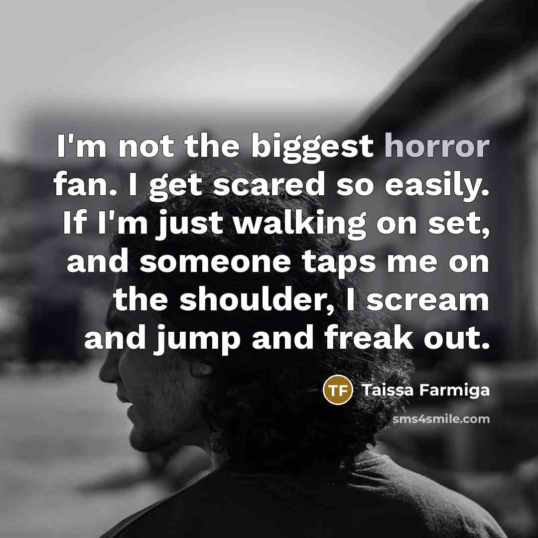 “I'm not the biggest horror fan. I get scared so…” quote by Taissa Farmiga