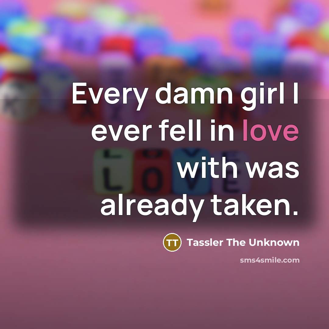 “Every damn girl I ever fell in love with was…” quote by Tassler The Unknown