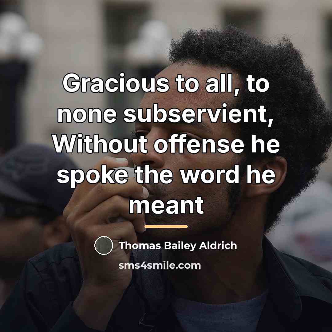 “Gracious to all, to none subservient, Without offense he spoke…” quote by Thomas Bailey Aldrich