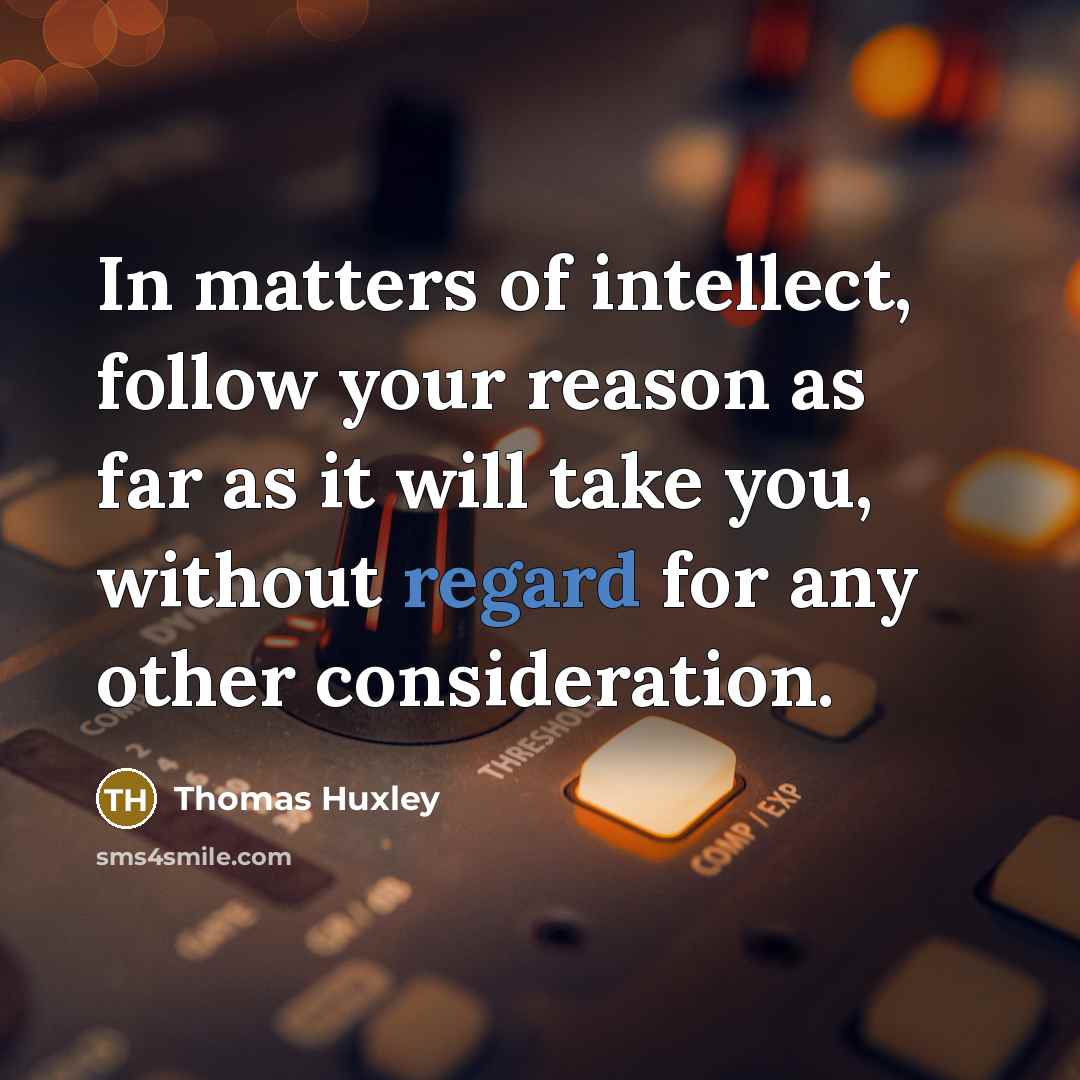 “In matters of intellect, follow your reason as far as…” quote by Thomas Huxley