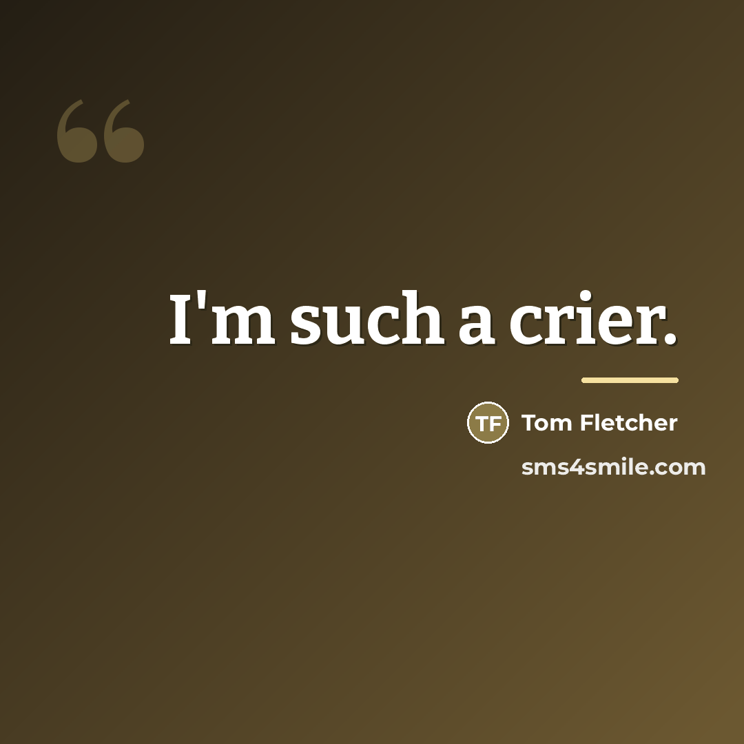 “I'm such a crier.…” quote by Tom Fletcher