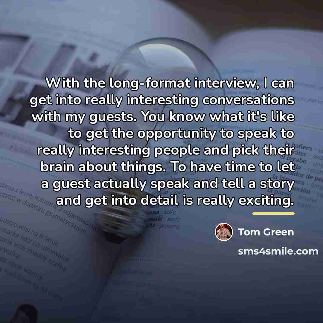 “With the long-format interview, I can get into really interesting…” quote by Tom Green