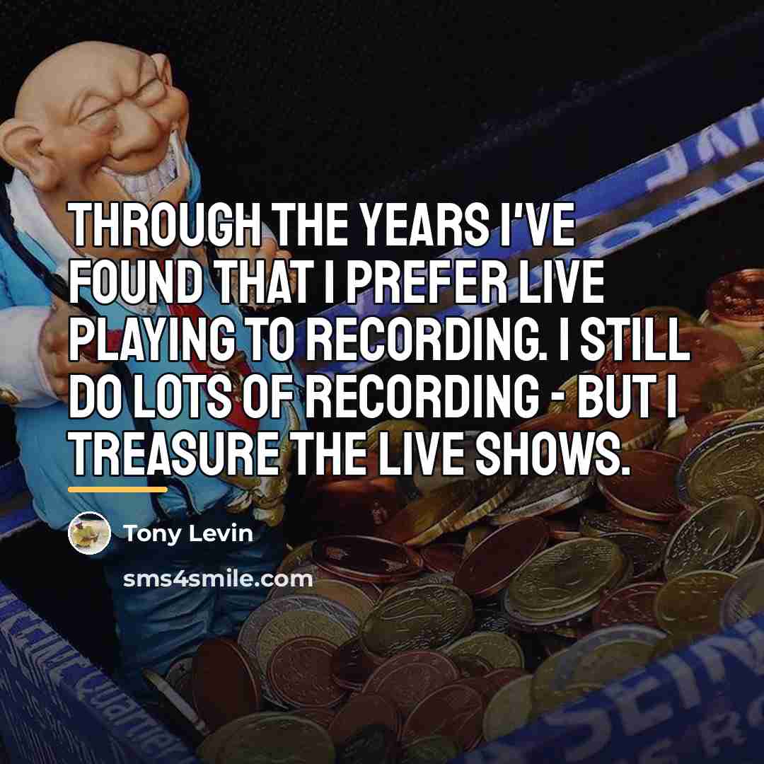 “Through the years I've found that I prefer live playing…” quote by Tony Levin
