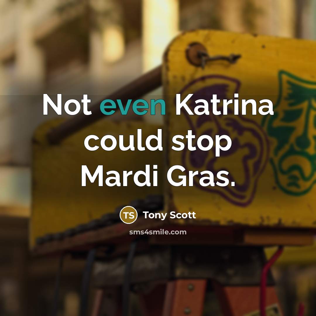 “Not even Katrina could stop Mardi Gras.…” quote by Tony Scott