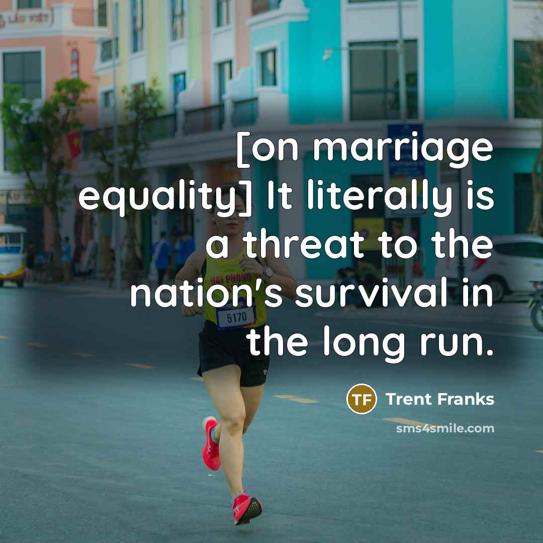 “[on marriage equality] It literally is a threat to the…” quote by Trent Franks