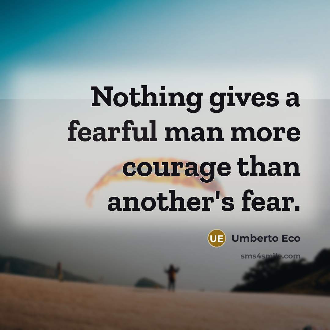 “Nothing gives a fearful man more courage than another's fear.…” quote by Umberto Eco