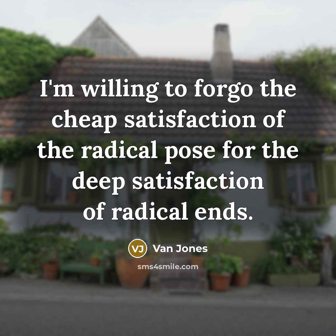 “I'm willing to forgo the cheap satisfaction of the radical…” quote by Van Jones